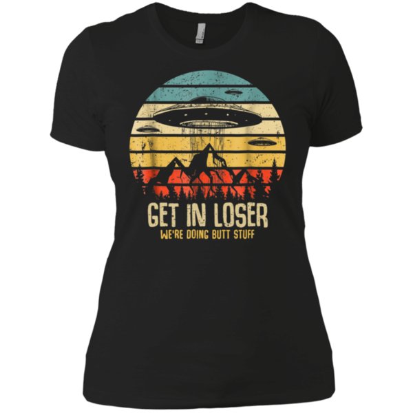 Get In Loser We?re Doing Butt Stuff Shirt Ladies? Boyfriend Shirt Get In Loser We?re Doing Butt Stuff Shirt Ladies? Boyfriend Shirt