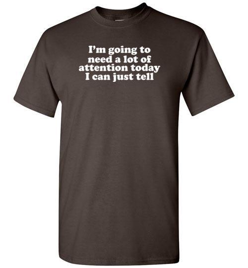Get Now Im Going To Need A Lot Of Attention Today I Can Just Tell Tshirt 1 » Cool Gifts for You - Mfamilygift Get Now Im Going To Need A Lot Of Attention Today I Can Just Tell Tshirt 1