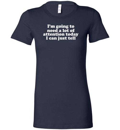 Get Now Im Going To Need A Lot Of Attention Today I Can Just Tell Tshirt 2 » Cool Gifts for You - Mfamilygift Get Now Im Going To Need A Lot Of Attention Today I Can Just Tell Tshirt 2