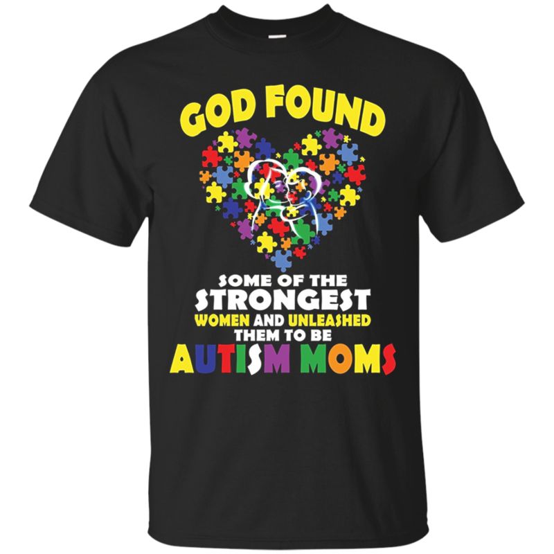 God Found Some Of Strongest Women And Unleashed Them To Be Autism Mom Awareness T Shirt Hoodie Sweater God Found Some Of Strongest Women And Unleashed Them To Be Autism Mom Awareness T Shirt Hoodie Sweater