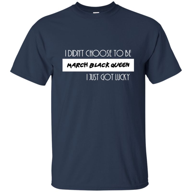 I Didn’t Choose To Be March Black Queen I Just Got Lucky T Shirt Hoodie Sweater 1 » Cool Gifts for You - Mfamilygift I Didn’t Choose To Be March Black Queen I Just Got Lucky T Shirt Hoodie Sweater 1