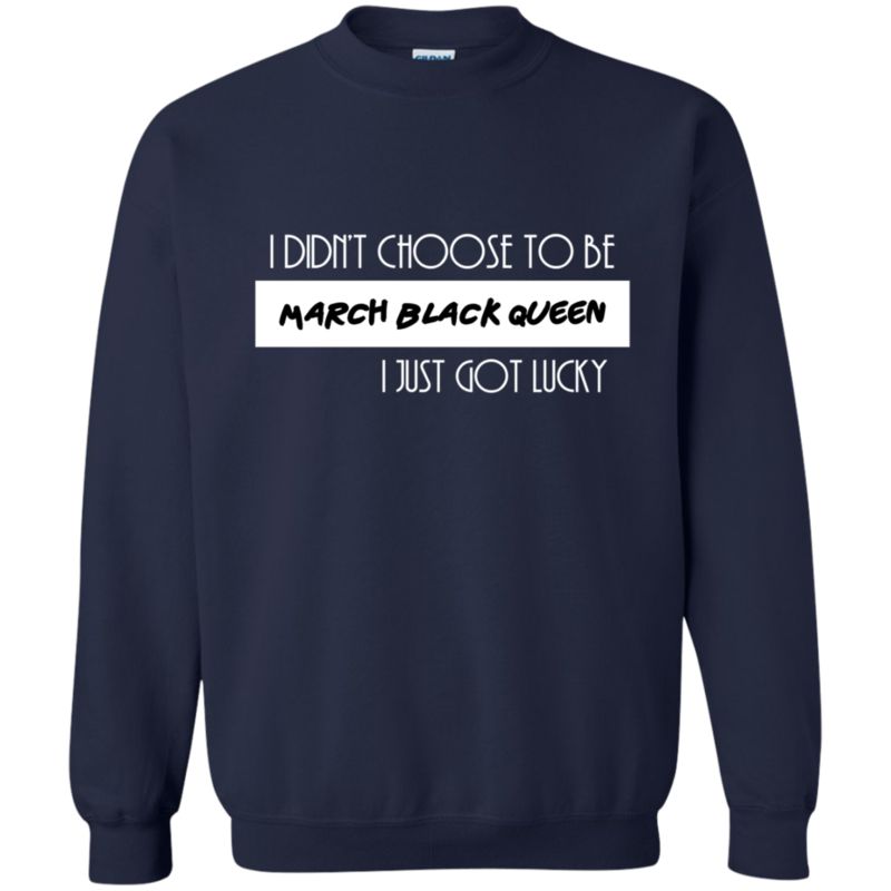 I Didn’t Choose To Be March Black Queen I Just Got Lucky T Shirt Hoodie Sweater 2 » Cool Gifts for You - Mfamilygift I Didn’t Choose To Be March Black Queen I Just Got Lucky T Shirt Hoodie Sweater 2