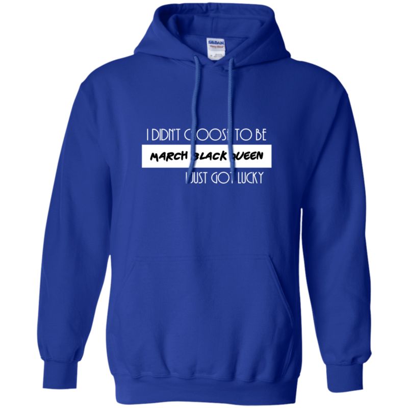 I Didn’t Choose To Be March Black Queen I Just Got Lucky T Shirt Hoodie Sweater 4 » Cool Gifts for You - Mfamilygift I Didn’t Choose To Be March Black Queen I Just Got Lucky T Shirt Hoodie Sweater 4