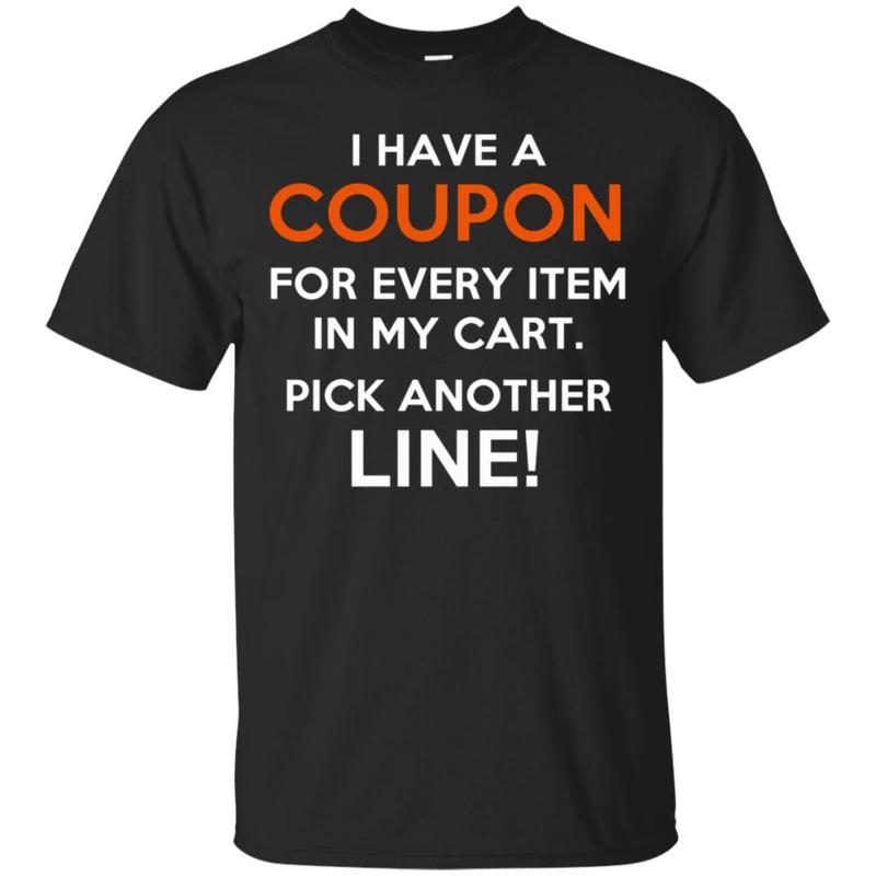 I Have A Coupon For Every Item, Pick Another Line T-shirt I Have A Coupon For Every Item, Pick Another Line T-shirt