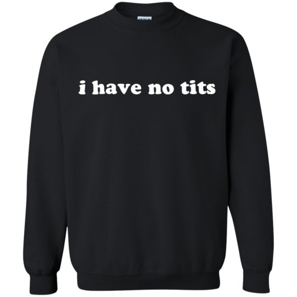 I Have No Tits Shirt Sweatshirt 2 » Cool Gifts for You - Mfamilygift I Have No Tits Shirt Sweatshirt 2