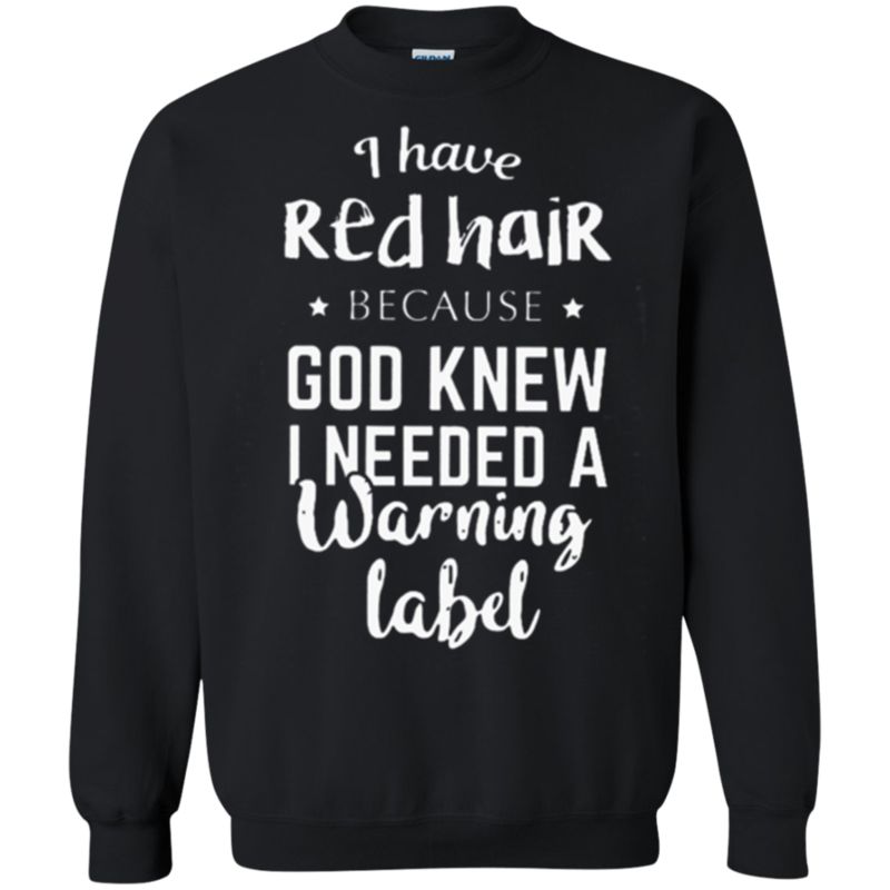 I Have Red Hair Because God Knew I Needed A Warning Label T Shirt Hoodie Sweater 3 » Cool Gifts for You - Mfamilygift I Have Red Hair Because God Knew I Needed A Warning Label T Shirt Hoodie Sweater 3