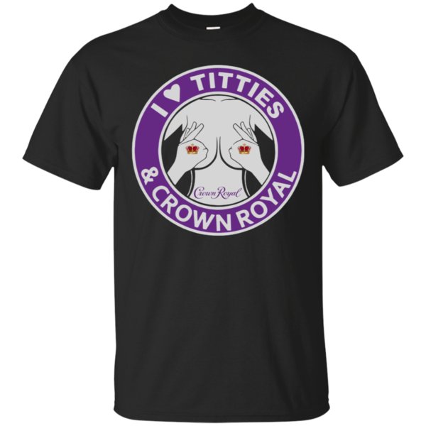 I Love Titties And Crown Royal Shirt Cotton Shirt