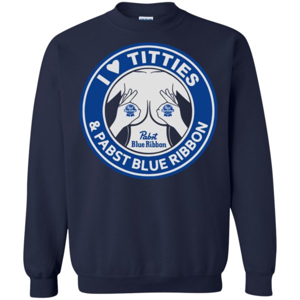 I Love Titties And Pabst Blue Ribbon Shirt Sweatshirt 1 » Cool Gifts for You - Mfamilygift I Love Titties And Pabst Blue Ribbon Shirt Sweatshirt 1