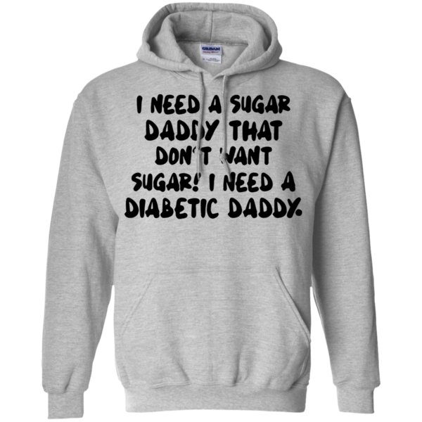 I Need A Sugar Daddy That Don’t Want Sugar I Need A Diabetic Daddy Hoodie