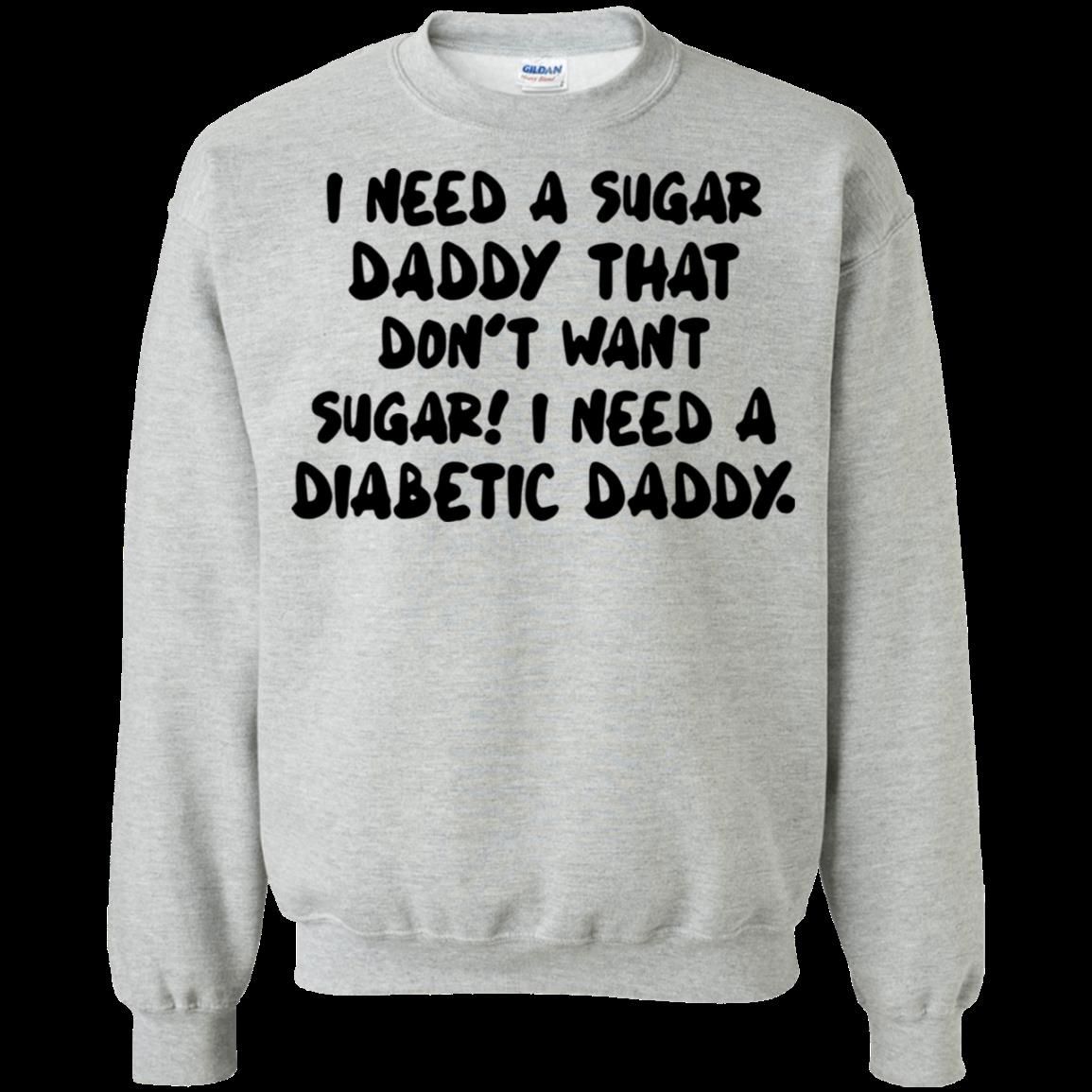 I Need A Sugar Daddy That Don’t Want Sugar I Need A Diabetic Daddy Sweatshirt
