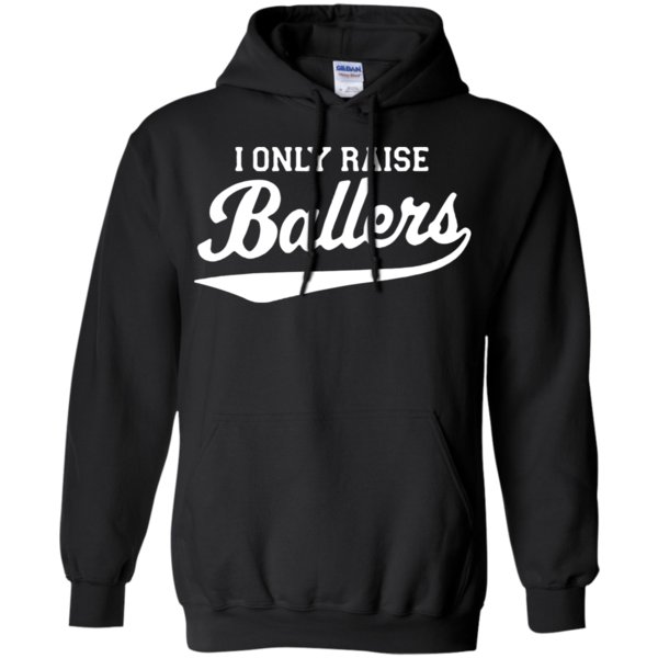 I Only Raise Ballers Shirt Hoodie