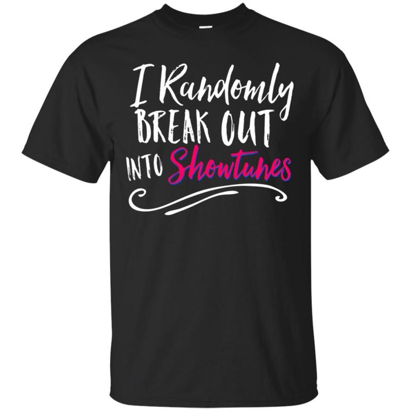 I Randomly Break Out In Show Tunes Musical Theater T-shirt