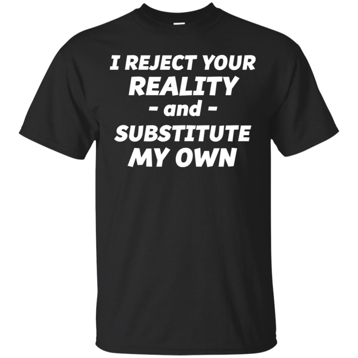 I Reject Your Reality And Substitute My Own T-shirt, Funny I Reject Your Reality And Substitute My Own T-shirt, Funny