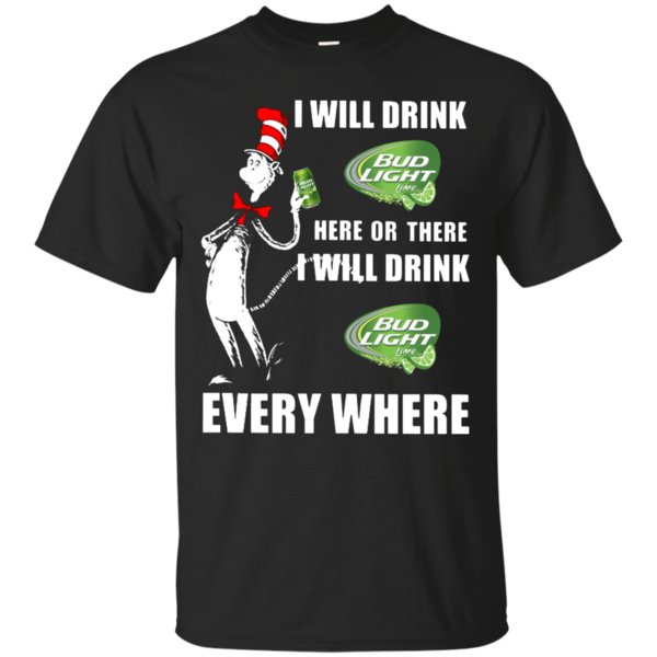 I Will Drink Bud Light Lime Here Or There I Will Drink Bud Light Lime Every Where T Shirt Hoodie Sweater