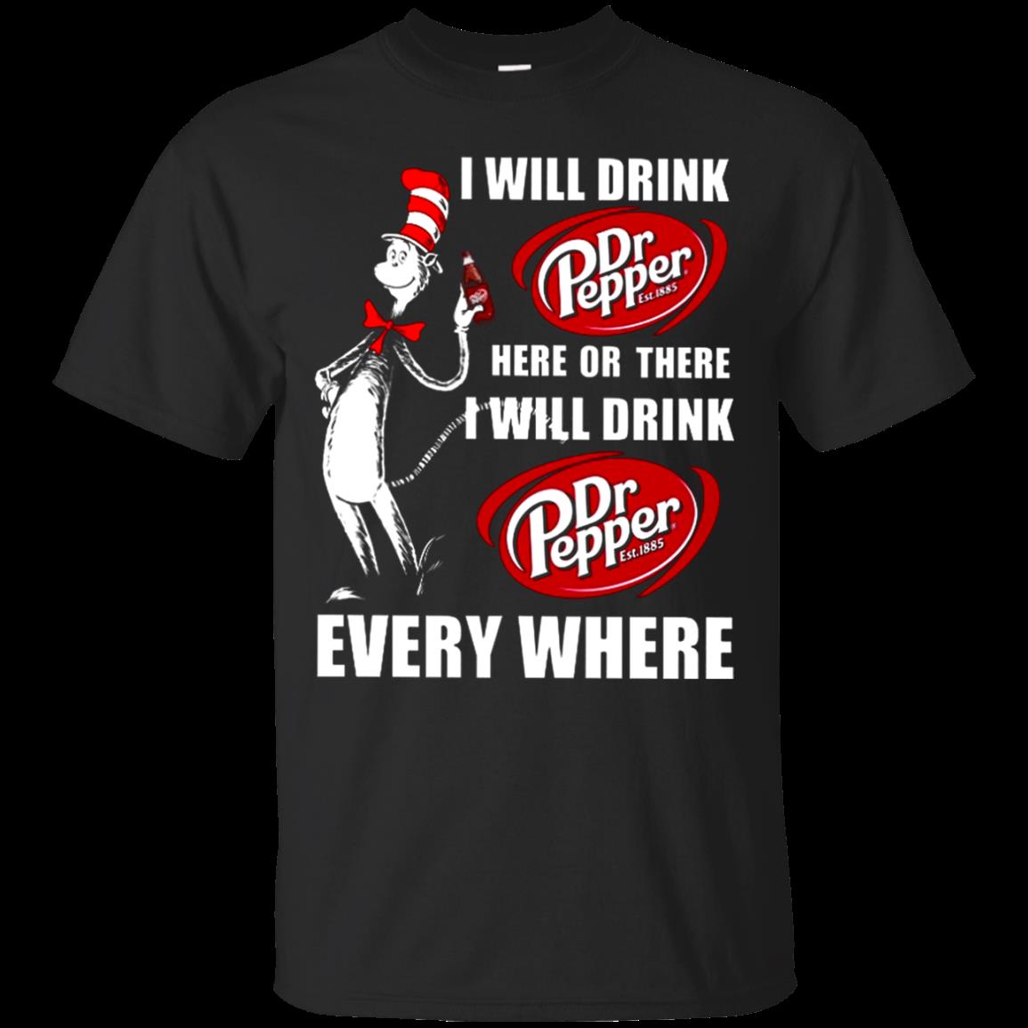I Will Drink Dr Pepper Here Or There I Will Drink Dr Pepper Every Where T Shirt Hoodie Sweater