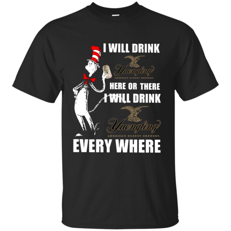 I Will Drink Yuengling Lager Here Or There I Will Drink Yuengling Lager Every Where T Shirt Hoodie Sweater I Will Drink Yuengling Lager Here Or There I Will Drink Yuengling Lager Every Where T Shirt Hoodie Sweater