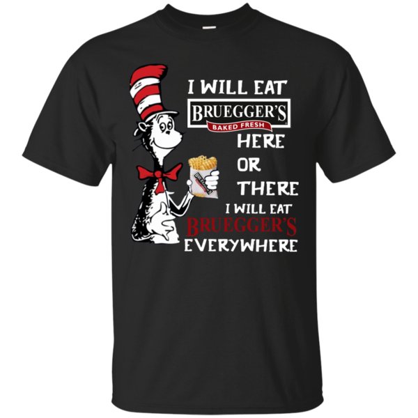 I Will Eat Bruegger’s Bagels Here Or There I Will Eat Bruegger�s Bagels Everwhere T Shirt Hoodie Sweater