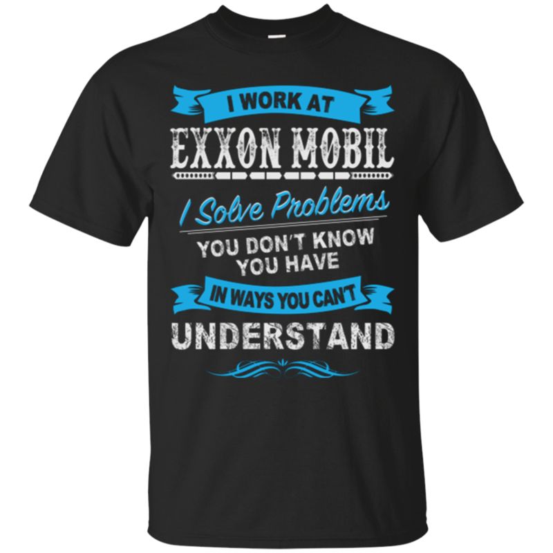 I Work At Exxonmobil Solve Problems In Ways You Can�t Understand Exxonmobil T Shirt Hoodies Sweatshirt