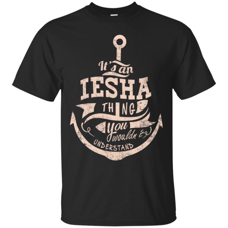 Iesha Shirts Thing You Wouldn’t Understand T Shirt Hoodies Sweatshirt