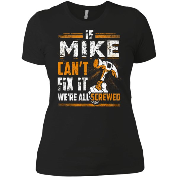 If Mike Can’t Fix It We’re All Screwed Name T Shirt Ladies’ Boyfriend Shirt If Mike Can’t Fix It We’re All Screwed Name T Shirt Ladies’ Boyfriend Shirt