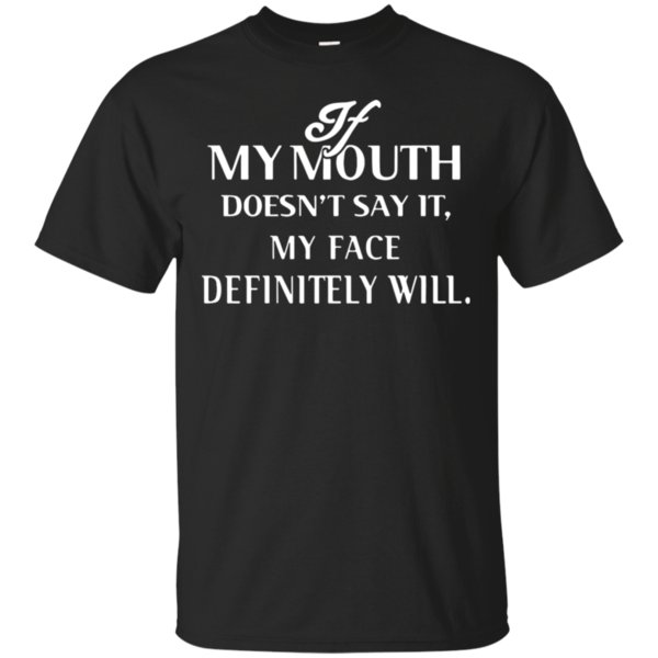 If My Mouth Doesnâ€™t Say It My Face Definitely Will Shirt Cotton Shirt