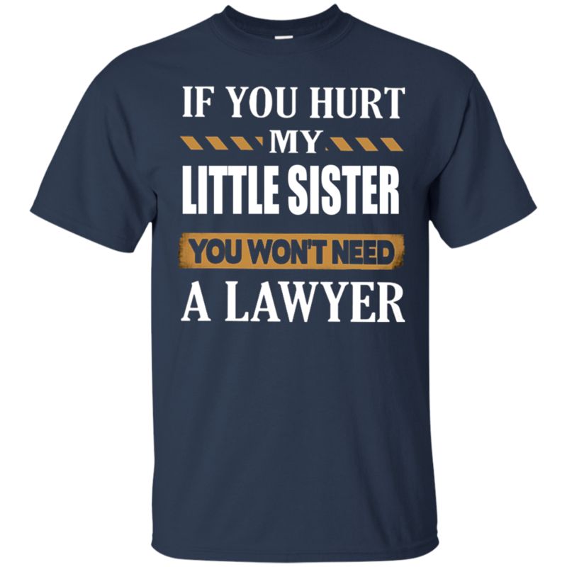 If You Hurt My Little Sister You Won’t Need A Lawyer T Shirt Hoodie Sweater 1 » Cool Gifts for You - Mfamilygift If You Hurt My Little Sister You Won’t Need A Lawyer T Shirt Hoodie Sweater 1