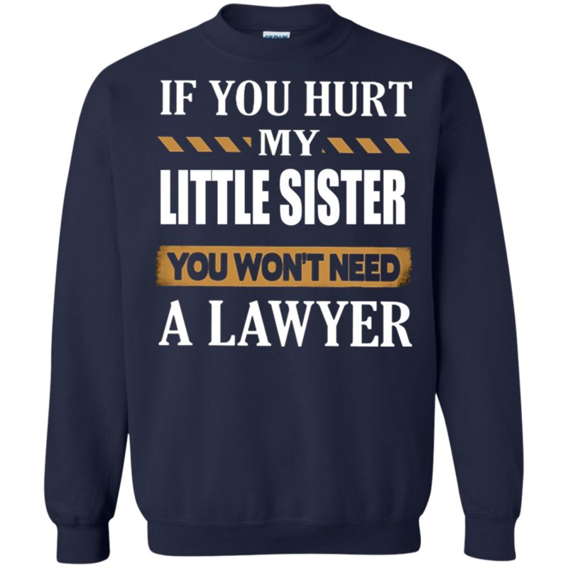 If You Hurt My Little Sister You Won’t Need A Lawyer T Shirt Hoodie Sweater 2 » Cool Gifts for You - Mfamilygift If You Hurt My Little Sister You Won’t Need A Lawyer T Shirt Hoodie Sweater 2