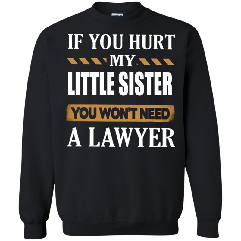 If You Hurt My Little Sister You Won’t Need A Lawyer T Shirt Hoodie Sweater 3 » Cool Gifts for You - Mfamilygift If You Hurt My Little Sister You Won’t Need A Lawyer T Shirt Hoodie Sweater 3