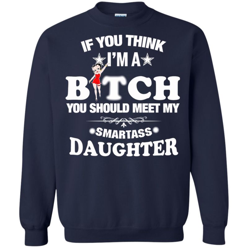 If You Think I Am A Bitch You Should Meet My Smartass Daughter T Shirt Hoodie Sweater 2 » Cool Gifts for You - Mfamilygift If You Think I Am A Bitch You Should Meet My Smartass Daughter T Shirt Hoodie Sweater 2