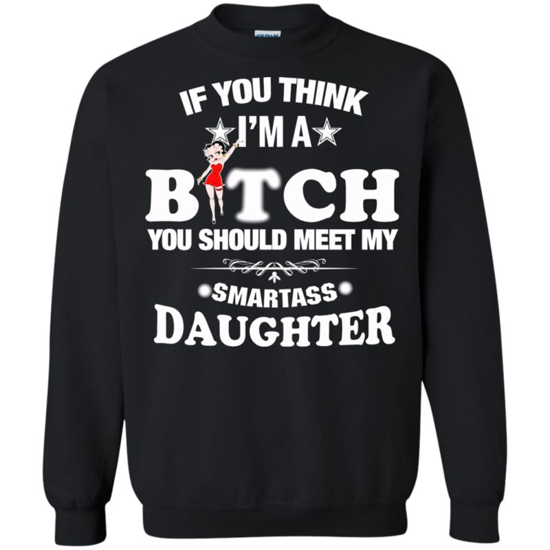 If You Think I Am A Bitch You Should Meet My Smartass Daughter T Shirt Hoodie Sweater 3 » Cool Gifts for You - Mfamilygift If You Think I Am A Bitch You Should Meet My Smartass Daughter T Shirt Hoodie Sweater 3