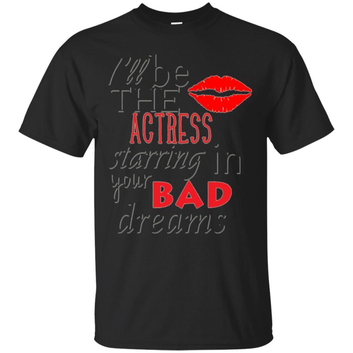 I’ll Be The Actress Starring In Your Bad Dreams Tee