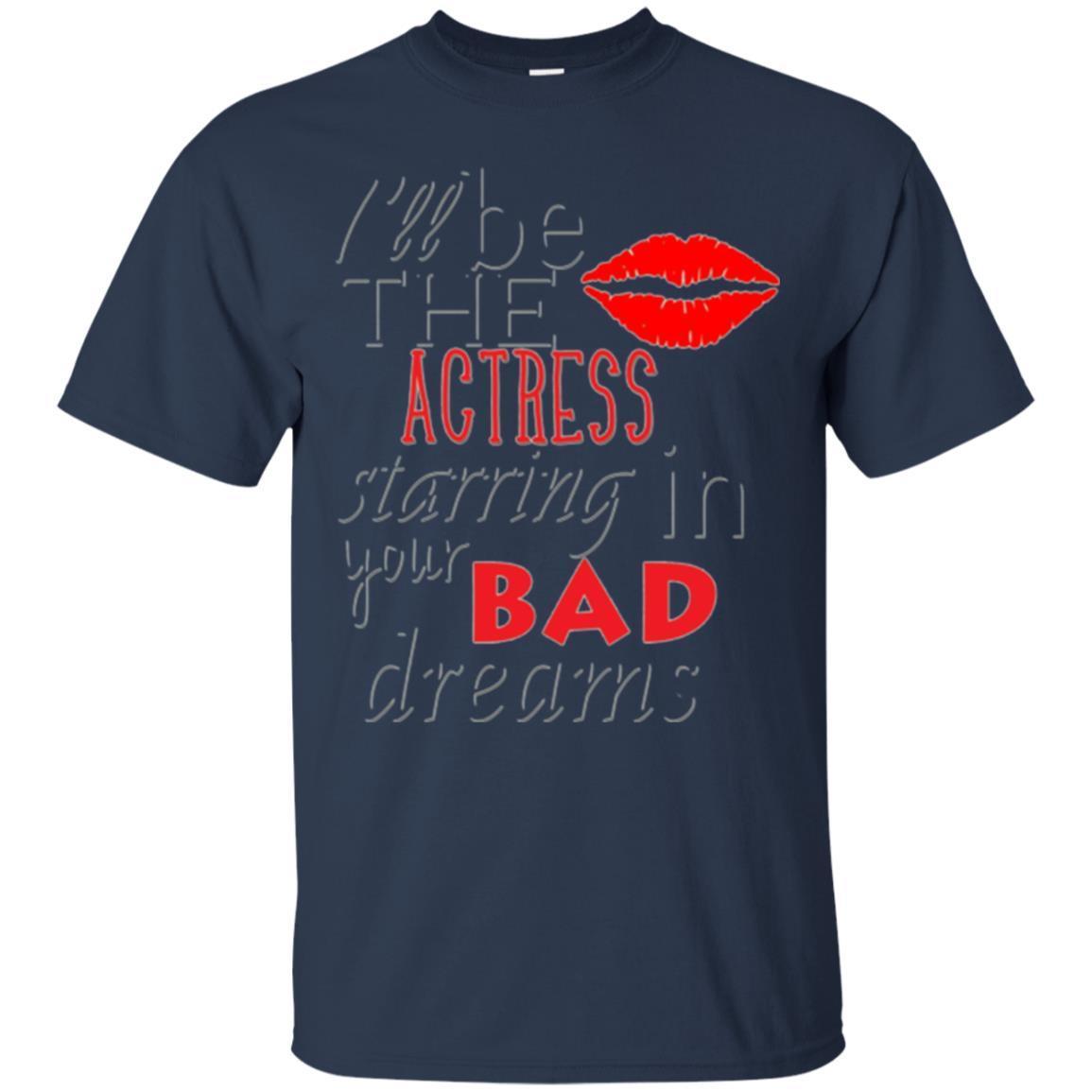 I’ll Be The Actress Starring In Your Bad Dreams Tee 1 » Cool Gifts for You - Mfamilygift I’ll Be The Actress Starring In Your Bad Dreams Tee 1