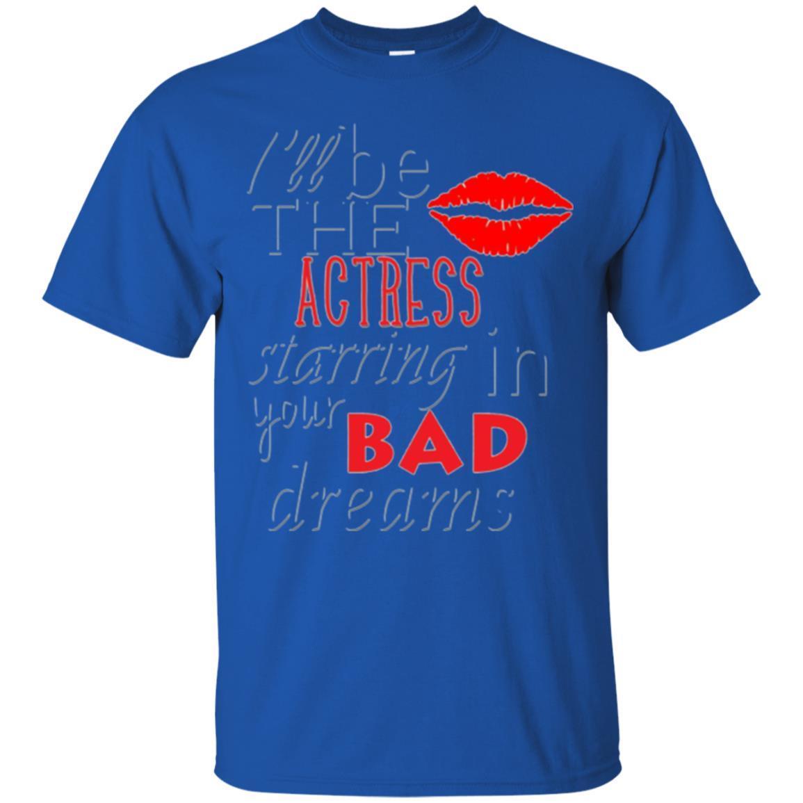 I’ll Be The Actress Starring In Your Bad Dreams Tee 3 » Cool Gifts for You - Mfamilygift I’ll Be The Actress Starring In Your Bad Dreams Tee 3