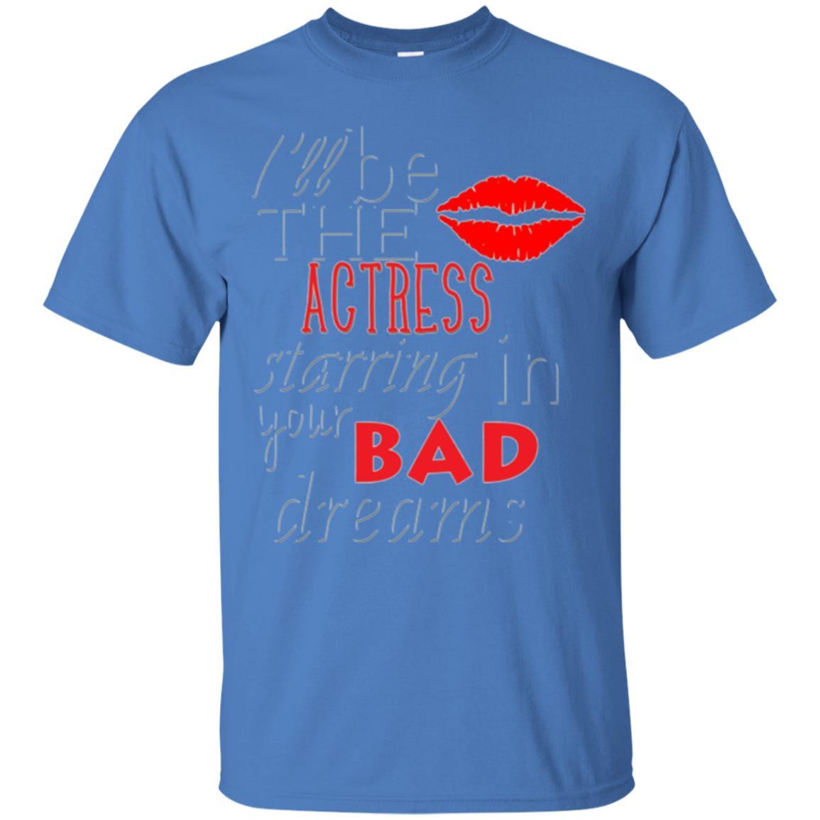 I’ll Be The Actress Starring In Your Bad Dreams Tee 4 » Cool Gifts for You - Mfamilygift I’ll Be The Actress Starring In Your Bad Dreams Tee 4