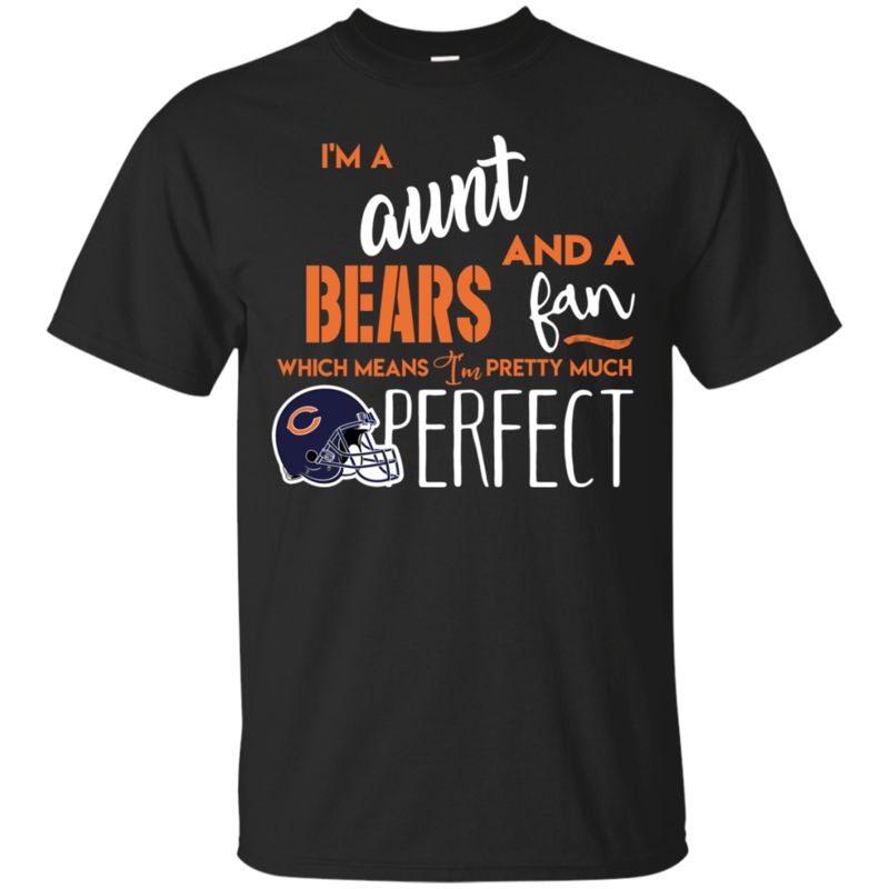 I’m A Aunt And A Chicago Bears Fan Which Means I’m Pretty Much Perfcet Shirt