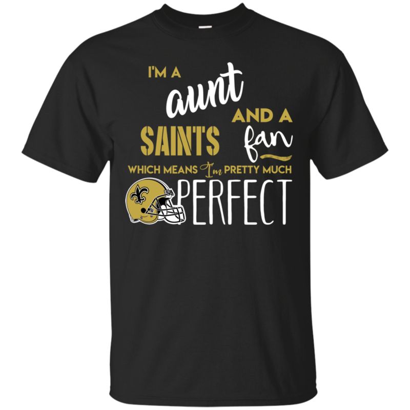 I’m A Aunt And A New Orleans Saints Fan Which Means I’m Pretty Much Perfcet Shirt I’m A Aunt And A New Orleans Saints Fan Which Means I’m Pretty Much Perfcet Shirt