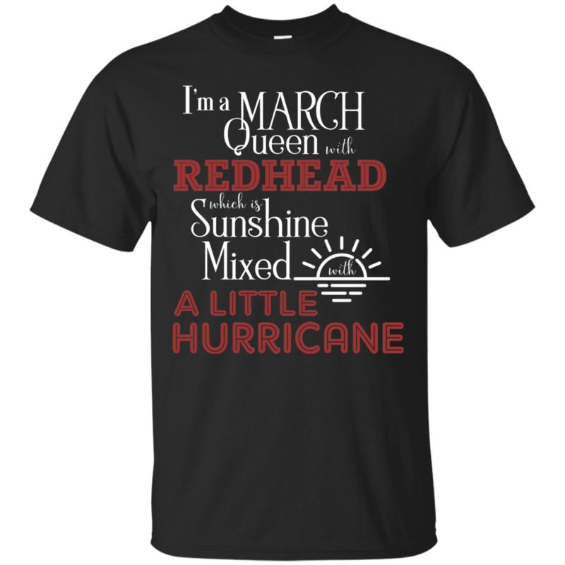 I?m A March Queen With Redhead Which Is Sunshine Mixed With A Little Hurricane T Shirt Hoodie Sweater