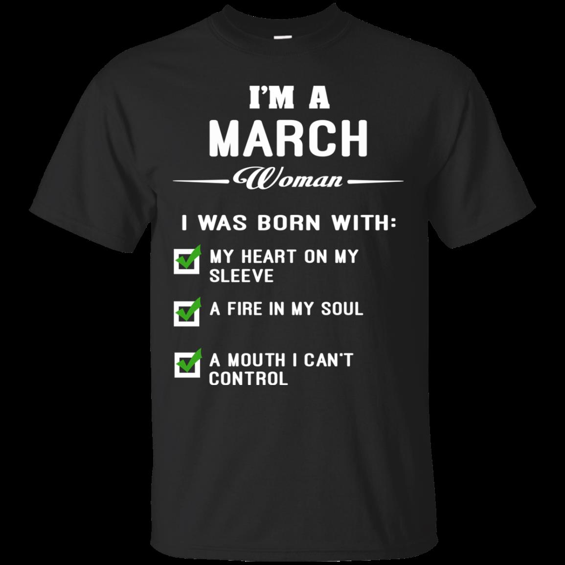 I?m A March Woman I Was Born With My Heart On My Sleeve A Fire In My Soul And A Mouth I Can?t Control T Shirt Hoodie Sweater