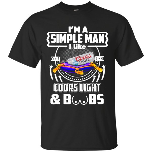 I’m A Simple Man I Like Coors Light And Boobs T Shirt Hoodie Sweater