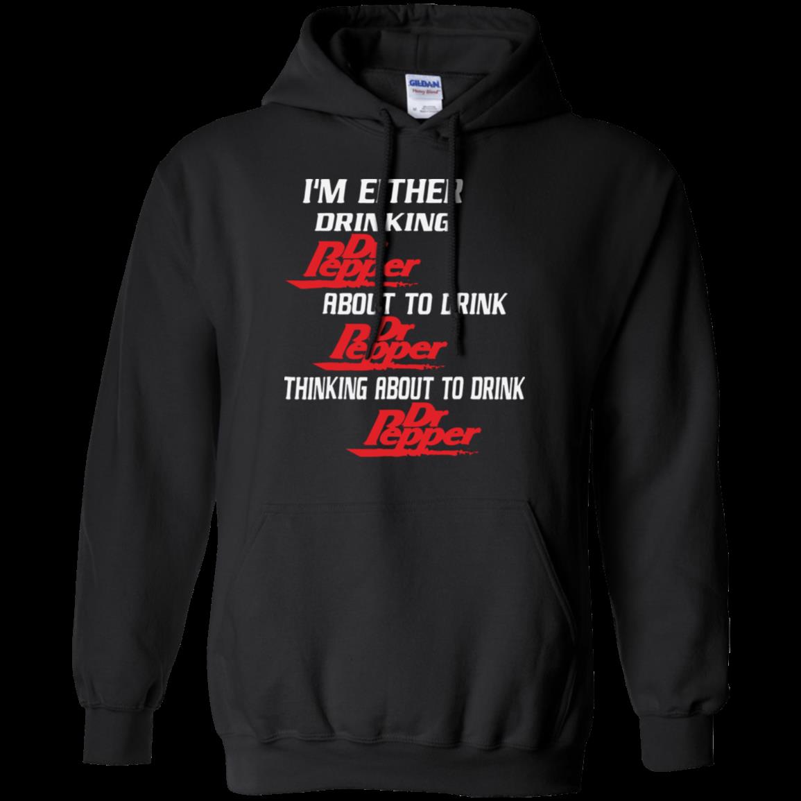 I’m Either Drinking Dr Pepper About To Drink Shirt Hoodie