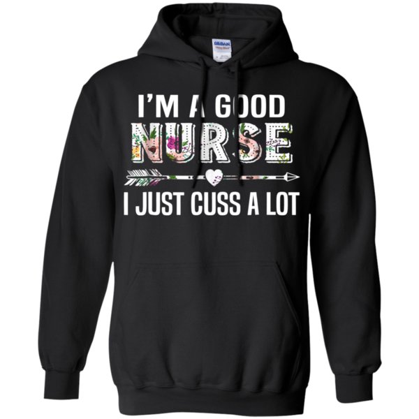 I’m Good Nurse I Just Cuss A Lot Funny Nurse Hoodie