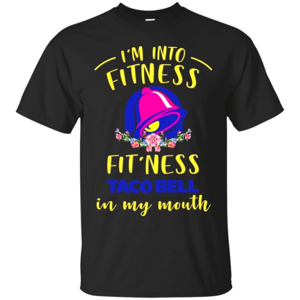 I’m Into Fitness Fit’ness Taco Bell In My Mouth T Shirt Hoodie Sweater