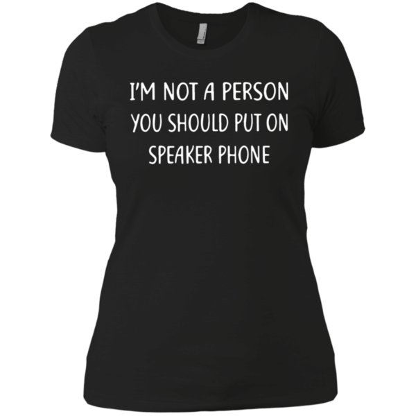 I’m Not A Person You Should Put On Speakerphone Shirt Ladies’ Boyfriend Shirt I’m Not A Person You Should Put On Speakerphone Shirt Ladies’ Boyfriend Shirt