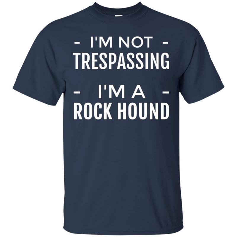 I’m Not Trespassing I’m A Rock Hound, Rockhound T Shirt 1 » Cool Gifts for You - Mfamilygift I’m Not Trespassing I’m A Rock Hound, Rockhound T Shirt 1