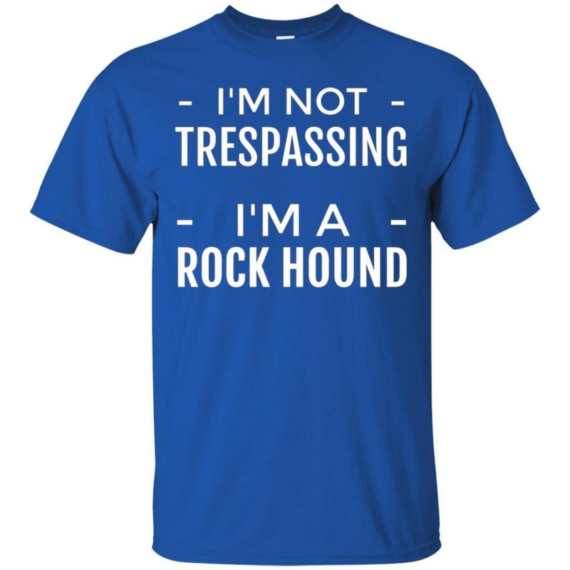 I’m Not Trespassing I’m A Rock Hound, Rockhound T Shirt 3 » Cool Gifts for You - Mfamilygift I’m Not Trespassing I’m A Rock Hound, Rockhound T Shirt 3