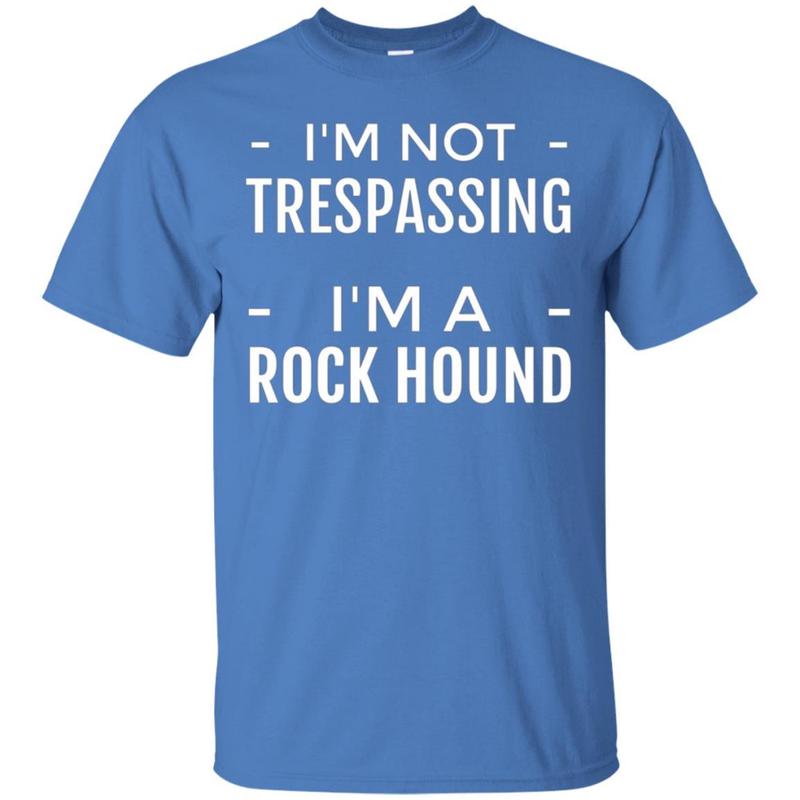 I’m Not Trespassing I’m A Rock Hound, Rockhound T Shirt 4 » Cool Gifts for You - Mfamilygift I’m Not Trespassing I’m A Rock Hound, Rockhound T Shirt 4