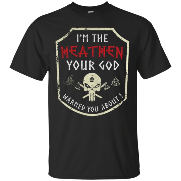 I’m The Heathen Your God Warned You About Shirt Cotton Shirt 2 » Cool Gifts for You - Mfamilygift I’m The Heathen Your God Warned You About Shirt Cotton Shirt 2