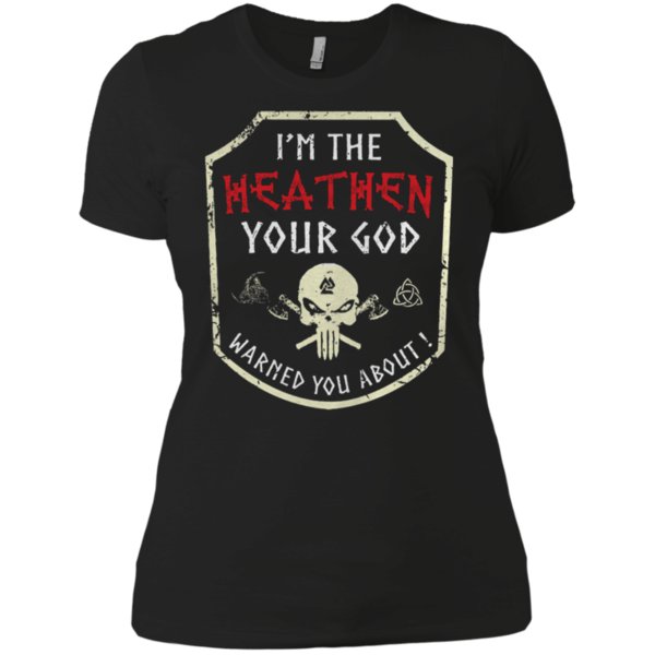 I’m The Heathen Your God Warned You About Shirt Ladies’ Boyfriend Shirt I’m The Heathen Your God Warned You About Shirt Ladies’ Boyfriend Shirt