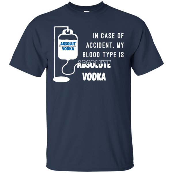 In Case Of Accident My Blood Type Is Absolute Vodka T Shirt Hoodie Sweater 1 » Cool Gifts for You - Mfamilygift In Case Of Accident My Blood Type Is Absolute Vodka T Shirt Hoodie Sweater 1