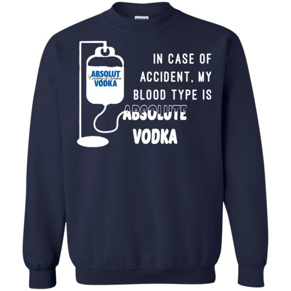 In Case Of Accident My Blood Type Is Absolute Vodka T Shirt Hoodie Sweater 2 » Cool Gifts for You - Mfamilygift In Case Of Accident My Blood Type Is Absolute Vodka T Shirt Hoodie Sweater 2